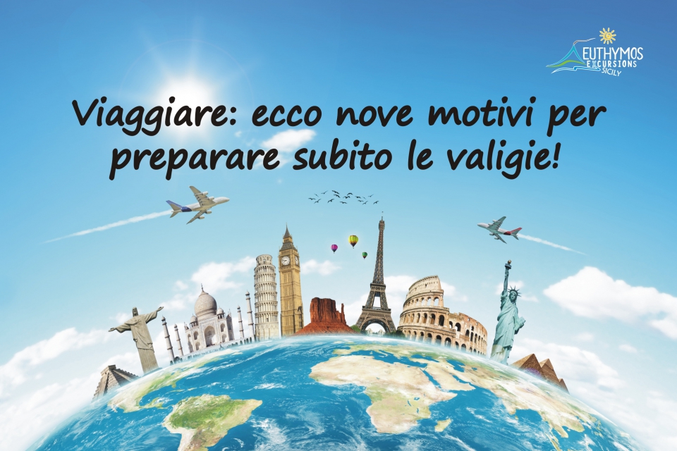 Viaggiare: ecco i 9 motivi per preparare subito le valigie!